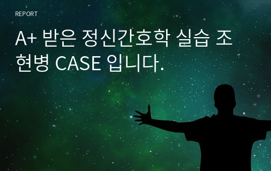 A+ 받은 정신간호학 실습 조현병 CASE 입니다.