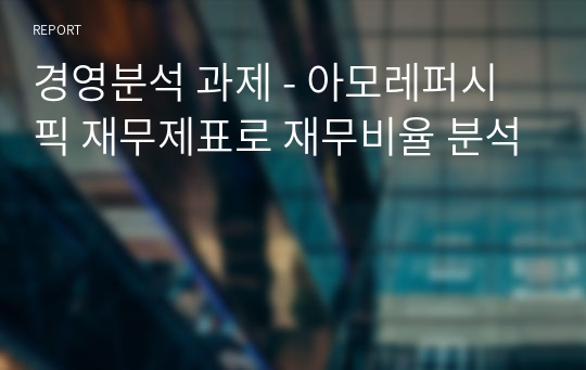 경영분석 과제 - 아모레퍼시픽 재무제표로 재무비율 분석