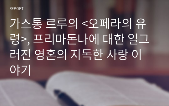 가스통 르루의 &lt;오페라의 유령&gt;, 프리마돈나에 대한 일그러진 영혼의 지독한 사랑 이야기