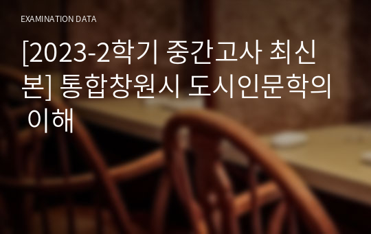 [2023-2학기 중간고사 최신본] 통합창원시 도시인문학의 이해 / 교재 구입 필요 없음