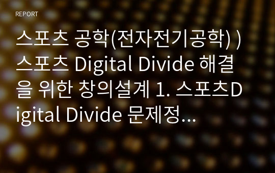 스포츠 공학(전자전기공학) ) 스포츠 Digital Divide 해결을 위한 창의설계 1. 스포츠Digital Divide 문제정의 2. 스포츠Digital D