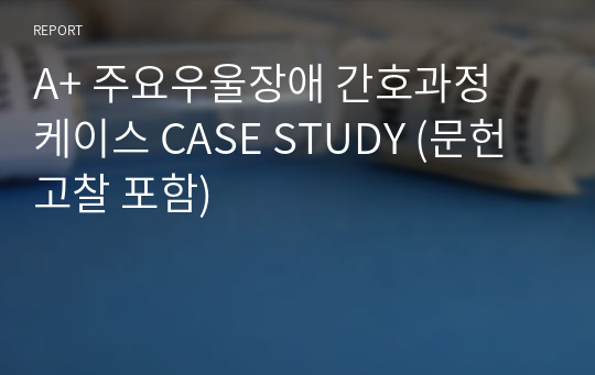 A+ 주요우울장애 간호과정 케이스 CASE STUDY (문헌고찰 포함)