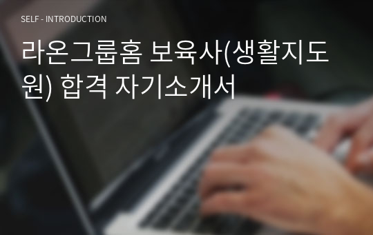 라온그룹홈 보육사(생활지도원) 합격 자기소개서