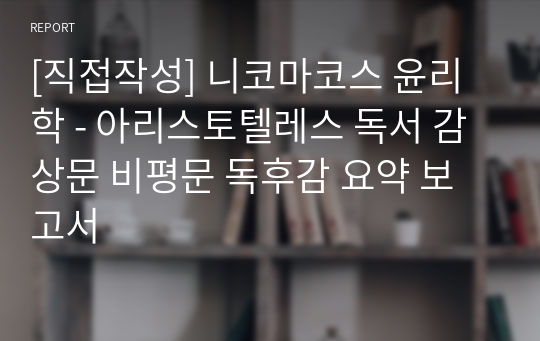 [직접작성] 니코마코스 윤리학 - 아리스토텔레스 독서 감상문 비평문 독후감 요약 보고서