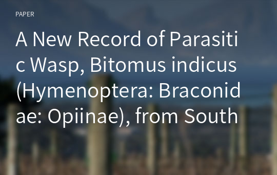 A New Record of Parasitic Wasp, Bitomus indicus (Hymenoptera: Braconidae: Opiinae), from South Korea