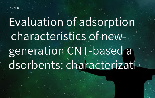 Evaluation of adsorption characteristics of new‑generation CNT‑based adsorbents: characterization, modeling, mechanism, and equilibrium study