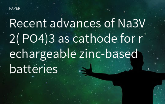 Recent advances of Na3V2( PO4)3 as cathode for rechargeable zinc‑based batteries