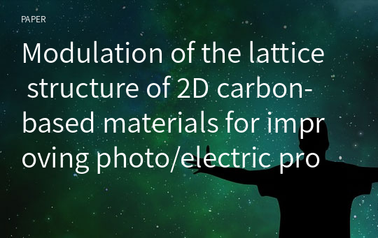 Modulation of the lattice structure of 2D carbon‑based materials for improving photo/electric properties