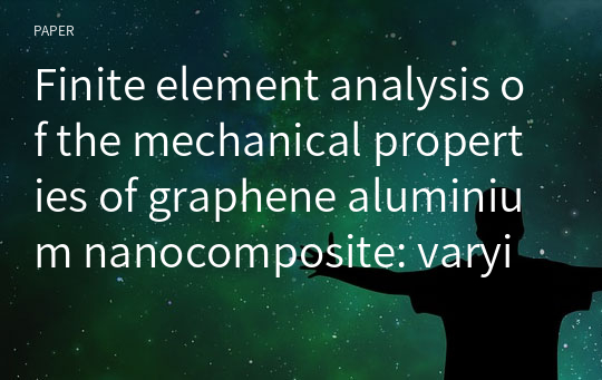 Finite element analysis of the mechanical properties of graphene aluminium nanocomposite: varying weight fractions, sizes and orientation