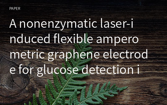 A nonenzymatic laser‑induced flexible amperometric graphene electrode for glucose detection in saliva