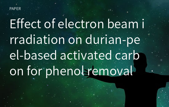 Effect of electron beam irradiation on durian‑peel‑based activated carbon for phenol removal