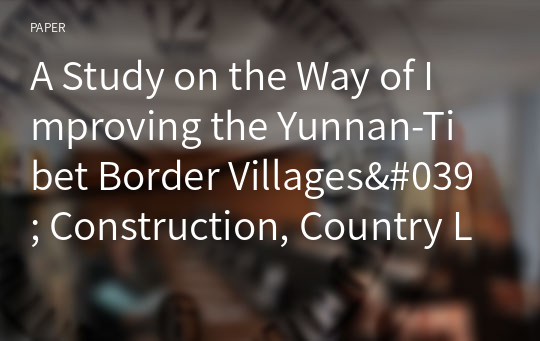 A Study on the Way of Improving the Yunnan-Tibet Border Villages&#039; Construction, Country Land Protection and Security