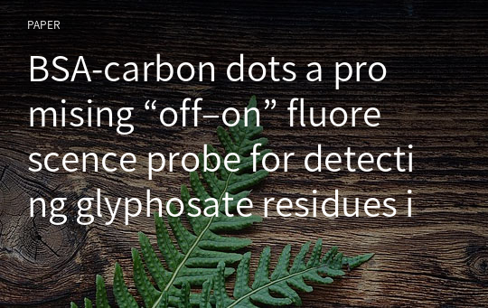 BSA‑carbon dots a promising “off–on” fluorescence probe for detecting glyphosate residues in agricultural products