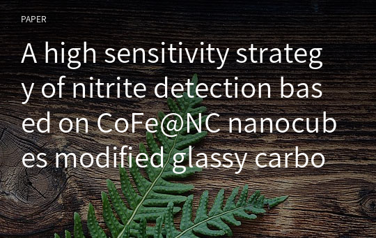 A high sensitivity strategy of nitrite detection based on CoFe@NC nanocubes modified glassy carbon electrode