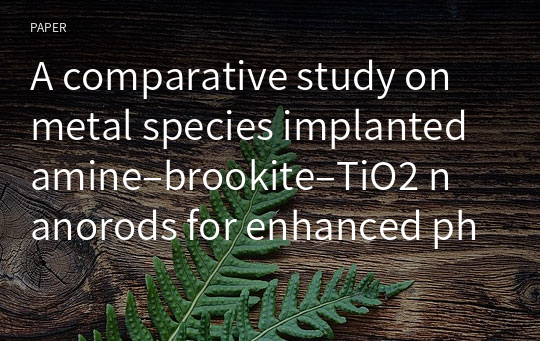 A comparative study on metal species implanted amine–brookite–TiO2 nanorods for enhanced photocatalytic CO2 reduction