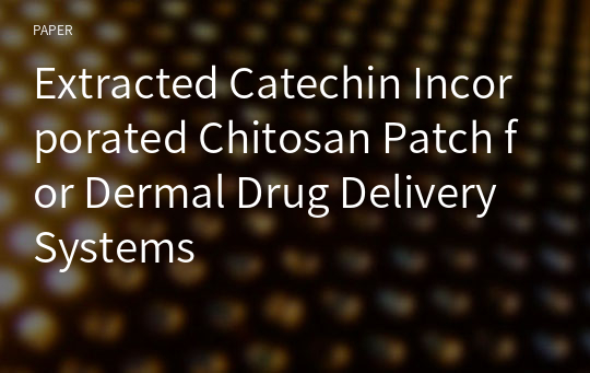 Extracted Catechin Incorporated Chitosan Patch for Dermal Drug Delivery Systems
