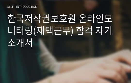 한국저작권보호원 온라인모니터링(재택근무) 합격 자기소개서