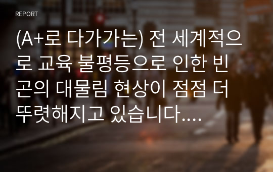 (A+로 다가가는) 전 세계적으로 교육 불평등으로 인한 빈곤의 대물림 현상이 점점 더 뚜렷해지고 있습니다. 이러한 교육 불평등 현상을 극복할 수 있는 방안에 대해 논하시오.