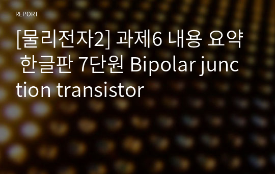 [물리전자2] 과제6 내용 요약 한글판 7단원 Bipolar junction transistor