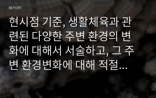 현시점 기준, 생활체육과 관련된 다양한 주변 환경의 변화에 대해서 서술하고, 그 주변 환경변화에 대해 적절히 대응할 수 있는 다양한 방안에 대해서 서술하시오