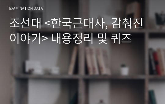 조선대 &lt;한국근대사, 감춰진이야기&gt; 내용정리 및 퀴즈