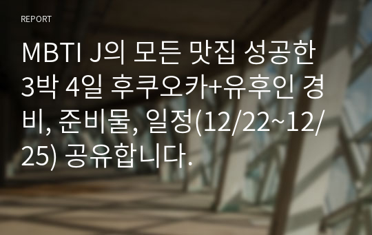 MBTI J의 모든 맛집 성공한 3박 4일 후쿠오카+유후인 경비, 준비물, 일정(12/22~12/25) 공유합니다.