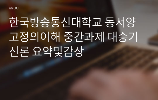 한국방송통신대학교 동서양고정의이해 중간과제 대승기신론 요약및감상