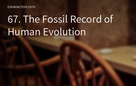 67. The Fossil Record of Human Evolution