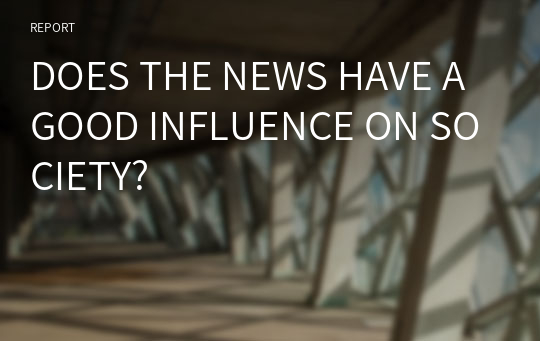 DOES THE NEWS HAVE A GOOD INFLUENCE ON SOCIETY?