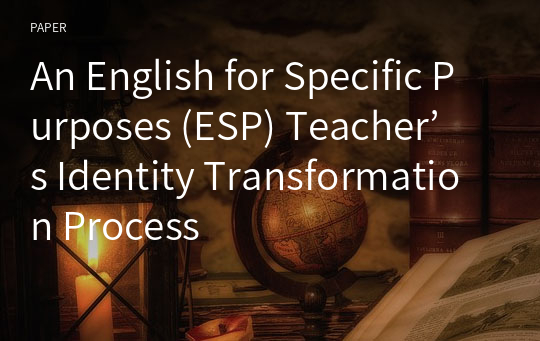 An English for Specific Purposes (ESP) Teacher’s Identity Transformation Process