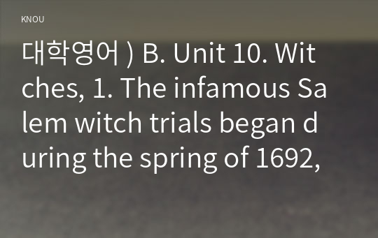 대학영어 ) B. Unit 10. Witches, 1. The infamous Salem witch trials began during the spring of 1692, after a group of young gi