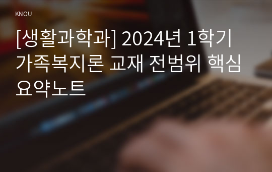 [생활과학과] 2024년 1학기 가족복지론 교재 전범위 핵심요약노트