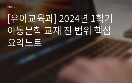 [유아교육과] 2024년 1학기 아동문학 교재 전 범위 핵심요약노트