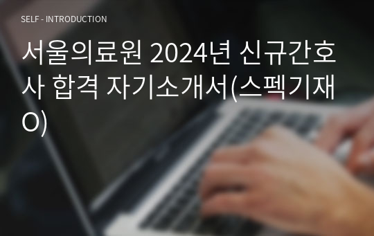 서울의료원 2024년 신규간호사 합격 자기소개서(스펙기재O)