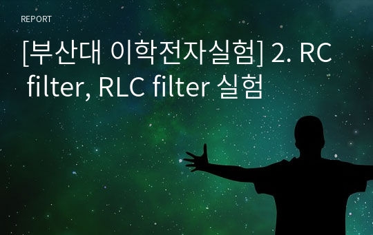 [부산대 이학전자실험] 2. RC filter, RLC filter 실험