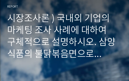 시장조사론 ) 국내외 기업의 마케팅 조사 사례에 대하여 구체적으로 설명하시오. 삼양식품의 불닭볶음면으로 바라본 K-FOOD 마케팅