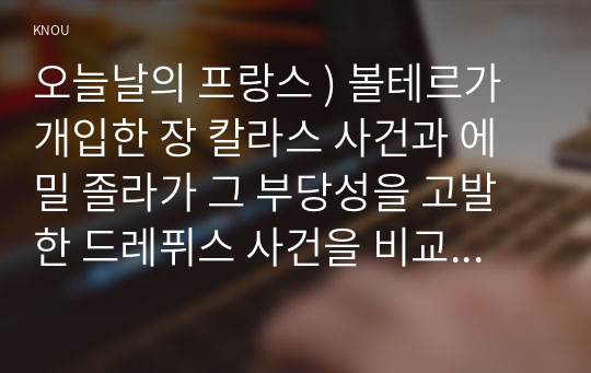 오늘날의 프랑스 ) 볼테르가 개입한 장 칼라스 사건과 에밀 졸라가 그 부당성을 고발한 드레퓌스 사건 비교 설명, 지식인의 사회적 역할에 대해 논하시오.