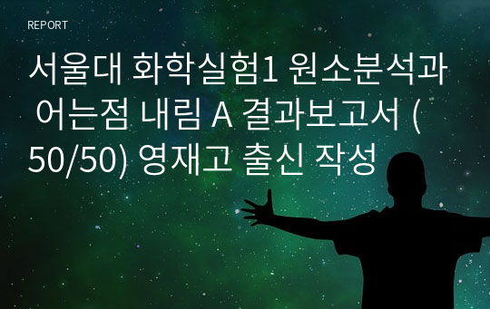 서울대 화학실험1 원소분석과 어는점 내림 A 결과보고서 (50/50) 영재고 출신 작성