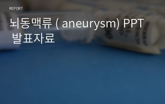 뇌동맥류 ( aneurysm) PPT 발표자료