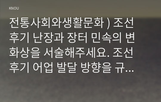 조선 후기 난장과 장터 민속의 변화상을 서술해주세요. 조선 후기 어업 발달 방향을 규정한 자연 환경적 조건과 사회문화적 배경을 서술해주세요. 조선 후기 유교 이념의 확산이 가족 주거 공간에 일으킨