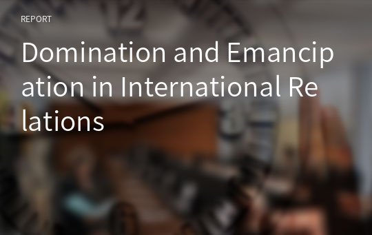 Domination and Emancipation in International Relations
