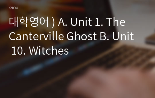 대학영어 ) A. Unit 1. The Canterville Ghost B. Unit 10. Witches