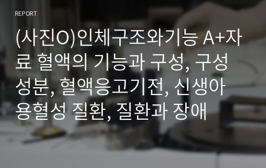 (사진O)인체구조와기능 A+자료 혈액의 기능과 구성, 구성성분, 혈액응고기전, 신생아 용혈성 질환, 질환과 장애