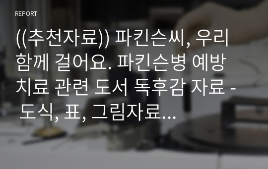 ((추천자료)) 파킨슨씨, 우리 함께 걸어요. 파킨슨병 예방 치료 관련 도서 독후감 자료 - 도식, 표, 그림자료 포함