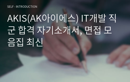 AKIS(AK아이에스) IT개발 직군 합격 자기소개서, 면접 모음집 최신