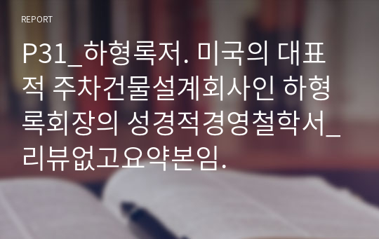 P31_하형록저. 미국의 대표적 주차건물설계회사인 하형록회장의 성경적경영철학서_리뷰없고요약본임.