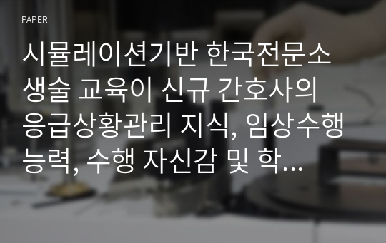 시뮬레이션기반 한국전문소생술 교육이 신규 간호사의 응급상황관리 지식, 임상수행능력, 수행 자신감 및 학습만족도에 미치는 효과