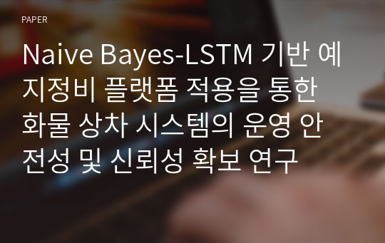 Naive Bayes-LSTM 기반 예지정비 플랫폼 적용을 통한 화물 상차 시스템의 운영 안전성 및 신뢰성 확보 연구