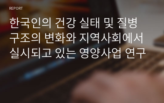 한국인의 건강 실태 및 질병구조의 변화와 지역사회에서 실시되고 있는 영양사업 연구