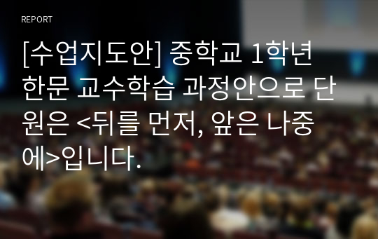 [수업지도안] 중학교 1학년 한문 교수학습 과정안으로 단원은 &lt;뒤를 먼저, 앞은 나중에&gt;입니다.